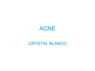 ACNE

CRYSTAL BLANCO
 