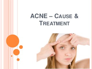 ACNE – CAUSE &
TREATMENT
 