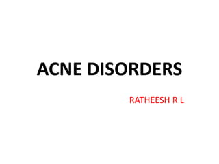 ACNE DISORDERS
RATHEESH R L
 