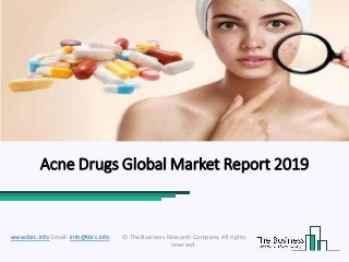 Acne Drugs Global Market Report 2019
© The Business Research Company. All rights
reserved.
www.tbrc.info Email: info@tbrc.info
 