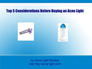 Top 5 Considerations Before Buying an Acne Light




                by Acne Light Review
              visit http://acne-light.com
 
