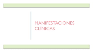 MANIFESTACIONES
CLÍNICAS
 