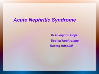 Acute Nephritic Syndrome
Dr.Gudigunti Gopi
Dept of Nephrology,
Rustaq Hospital.
 