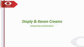 Stoply & Kaven Creams
MARKETING DEPARTMENT
 