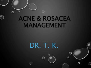 ACNE & ROSACEA
MANAGEMENT
DR. T. K.
 