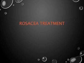 ROSACEA TREATMENT
 