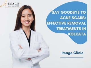 SAY GOODBYE TO
ACNE SCARS:
EFFECTIVE REMOVAL
TREATMENTS IN
KOLKATA
Image Clinic
 