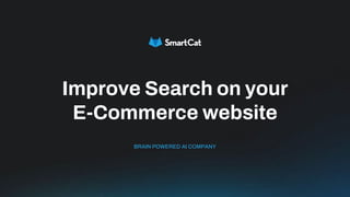 Improve Search on your
E-Commerce website
BRAIN POWERED AI COMPANY
 