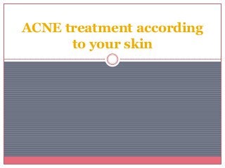 ACNE treatment according
      to your skin
 