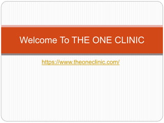 https://www.theoneclinic.com/
Welcome To THE ONE CLINIC
 