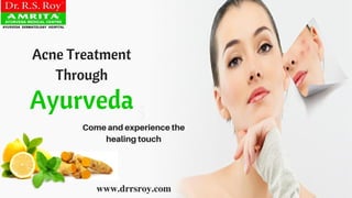 Acne Treatment
Through
Ayurveda
Come and experience the
healing touch
www.drrsroy.com
 