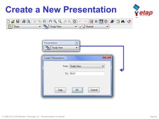 © 1996-2010 ETAP/Operation Technology, Inc. - Workshop Notes: AC Network Slide 22
Create a New Presentation
 