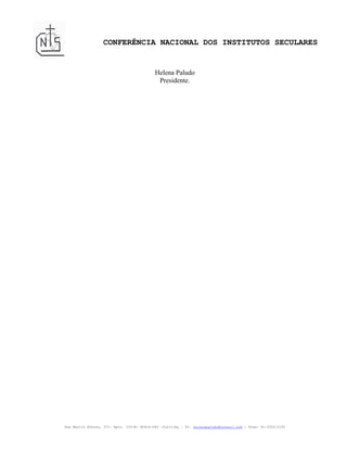CONFERÊNCIA NACIONAL DOS INSTITUTOS SECULARES


                                            Helena Paludo
                                             Presidente.




Rua Martin Afonso, 371- Apto. 103-B- 80410-060 –Curitiba – Pr. helenapaludo@hotmail.com - Fone: 41-3322-2152
 