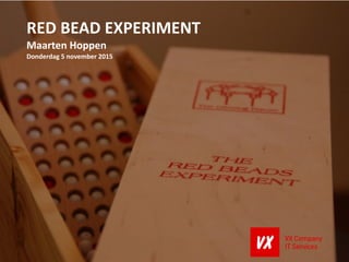 RED	
  BEAD	
  EXPERIMENT	
  
Maarten	
  Hoppen	
  
Donderdag	
  5	
  november	
  2015
 