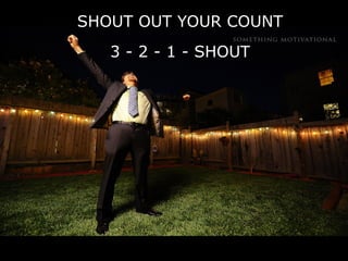 SHOUT OUT YOUR COUNT
3 - 2 - 1 - SHOUT
 