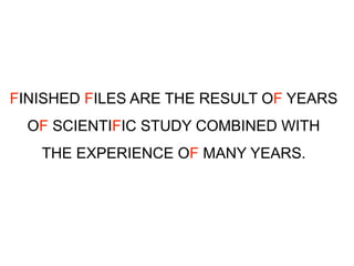 FINISHED FILES ARE THE RESULT OF YEARS
OF SCIENTIFIC STUDY COMBINED WITH
THE EXPERIENCE OF MANY YEARS.
 
