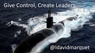 Give Control, Create Leaders
@ldavidmarquet
 