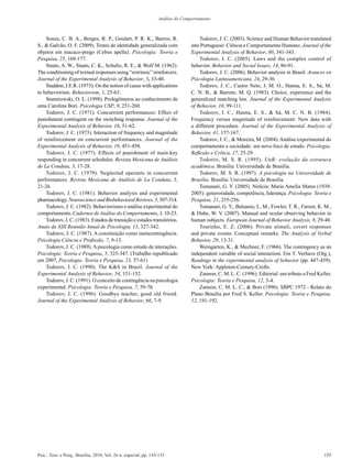 Análise do Comportamento



    Souza, C. B. A., Borges, R. P., Goulart, P. R. K., Barros, R.                    Todorov, J. C. (2003). Science and Human Behavior translated
S., & Galvão, O. F. (2009). Testes de identidade generalizada com                into Portuguese: Ciência e Comportamento Humano. Journal of the
objetos em macaco-prego (Cebus apella). Psicologia: Teoria e                     Experimental Analysis of Behavior, 80, 341-343.
Pesquisa, 25, 169-177.                                                               Todorov, J. C. (2005). Laws and the complex control of
    Staats, A. W., Staats, C. K., Schultz, R. E., & Wolf M. (1962).              behavior. Behavior and Social Issues, 14, 86-91.
The conditioning of textual responses using “extrinsic” reinforcers.                 Todorov, J. C. (2006). Behavior analysis in Brasil. Avances en
Journal of the Experimental Analysis of Behavior, 5, 33-40.                      Psicologia Latinoameticana, 24, 29-36.
    Staddon, J.E.R. (1973). On the notion of cause with applications                 Todorov, J. C., Castro Neto, J. M. O., Hanna, E. S., Sá, M.
to behaviorism. Behaviorism, 1, 25-63.                                           C. N. B., & Barreto, M. Q. (1983). Choice, experience and the
    Stamirowski, O. L. (1998). Prolegômeros ao conhecimento de                   generalized matching law. Journal of the Experimental Analysis
uma Carolina Bori. Psicologia USP, 9, 251-260.                                   of Behavior, 10, 99-111.
    Todorov, J. C. (1971). Concurrrent performances: Effect of                       Todorov, J. C., Hanna, E. S., & Sá, M. C. N. B. (1984).
punishment contingent on the switching response. Journal of the                  Frequency versus magnitude of reinforcement: New data with
Experimental Analysis of Behavior, 16, 51-62.                                    a different procedure. Journal of the Experimental Analysis of
    Todorov, J. C. (1973). Interaction of frequency and magnitude                Behavior, 41, 157-167.
of reinforcement on concurrent performances. Journal of the                          Todorov, J. C., & Moreira, M. (2004). Análise experimental do
Experimental Analysis of Behavior, 19, 451-458.                                  comportamento e sociedade: um novo foco de estudo. Psicologia:
    Todorov, J. C. (1977). Effects of punishment of main-key                     Reflexão e Crítica, 17, 25-29.
responding in concurrent schedules. Revista Mexicana de Análisis                     Todorov, M. S. R. (1995). UnB: evolução da estrutura
de La Conduta, 3, 17-28.                                                         acadêmica. Brasília: Universidade de Brasília.
    Todorov, J. C. (1979). Neglected operants in concurrent                          Todorov, M. S. R. (1997). A psicologia na Universidade de
performances. Revista Mexicana de Análisis de La Conduta, 5,                     Brasília. Brasília: Universidade de Brasília.
21-26.                                                                               Tomanari, G. Y. (2005). Notícia: Maria Amelia Matos (1939-
    Todorov, J. C. (1981). Behavior analysis and experimental                    2005): generosidade, competência, liderança. Psicologia: Teoria e
pharmacology. Neuroscience and Biobehavioral Reviews, 5, 307-314.                Pesquisa, 21, 255-256.
    Todorov, J. C. (1982). Behaviorismo e análise experimental do                    Tomanari, G. Y., Balsamo, L. M., Fowler, T. R., Farren, K. M.,
comportamento. Cadernos de Análise do Comportamento, 3, 10-23.                   & Dube, W. V. (2007). Manual and ocular observing behavior in
    Todorov, J. C. (1983). Estados de transição e estados transitórios.          human subjects. European Journal of Behavior Analysis, 8, 29-40.
Anais da XIII Reunião Anual de Psicologia, 13, 327-342.                              Tourinho, E. Z. (2006). Private stimuli, covert responses
    Todorov, J. C. (1987). A constituição como metacontingência.                 and private events: Conceptual remarks. The Analysis of Verbal
Psicologia Ciência e Profissão, 7, 9-13.                                         Behavior, 29, 13-31.
    Todorov, J. C. (1989). A psicologia como estudo de interações.                   Weingarten, K., & Mechner, F. (1966). The contingency as an
Psicologia: Teoria e Pesquisa, 5, 325-347. (Trabalho republicado                 independent variable of social interaction. Em T. Verhave (Org.),
em 2007, Psicologia: Teoria e Pesquisa, 23, 57-61)                               Readings in the experimental analysis of behavior (pp. 447-459).
    Todorov, J. C. (1990). The K&S in Brazil. Journal of the                     New York: Appleton-Century-Crofts.
Experimental Analysis of Behavior, 54, 151-152.                                      Zannon, C. M. L. C. (1996). Editorial: um tributo a Fred Keller.
    Todorov, J. C. (1991). O conceito de contingência na psicologia              Psicologia: Teoria e Pesquisa, 12, 3-4.
experimental. Psicologia: Teoria e Pesquisa, 7, 59-70.                               Zannon, C. M. L. C., & Bori (1996). SBPC 1972 - Relato do
    Todorov, J. C. (1996). Goodbye teacher, good old friend.                     Plano Brasília por Fred S. Keller. Psicologia: Teoria e Pesquisa,
Journal of the Experimental Analysis of Behavior, 66, 7-9.                       12, 191-192.




Psic.: Teor. e Pesq., Brasília, 2010, Vol. 26 n. especial, pp. 143-15                                                                            153
 