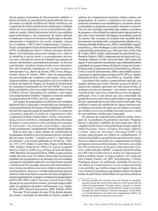 . C. Todorov & E. S. Hanna



são de aspectos elementares do funcionamento simbólico e              analistas do comportamento brasileiros tinham contato com
desenvolvimento de procedimentos potencialmente úteis na              pesquisadores de renome e experiência em outros temas,
prevenção ou redução de déficits de função simbólica); um             passavam a dominar novas metodologias e, no retorno, davam
componente de ciência translacional (voltado para a validação         continuidade aos programas de pesquisa iniciados no exterior.
efetiva de novos princípios e/ou novos procedimentos deri-            Essa foi uma estratégia importante para ampliar as temáticas
vados de estudos clínico/educacionais iniciais, em condições          de pesquisa e a diversidade de conhecimento especializado no
quase-controladas); e um componente de ciência aplicada               país, bem como aumentar a divulgação da produção nacional
(voltado para o desenvolvimento de soluções para os desafios          no exterior. São exemplos do resultado bem sucedido desse
educacionais e terapêuticos em escolas, hospitais, clínicas           investimento a produção sobre: comportamento adjuntivo (e.g.,
etc). Compõem o INCT sobre Comportamento, Cognição e                  Gimenes, Brandão & Benvenuti, 2005); variabilidade compor-
Ensino, pesquisadores da Escola Experimental de Primatas da           tamental (e.g., Abreu-Rodrigues, Lattal, Santos & Matos, 2005),
UFPA, coordenada por Olavo F. Galvão e Romariz da Silva               comportamento precorrente (e.g., Oliveira-Castro, Faria, Dias
Barros. Esse laboratório desenvolve estudos com o objetivo            & Coelho, 2002), modelo experimental de autocontrole (e.g.,
de identificar a rota de ensino e os procedimentos necessá-           Hanna & Todorov, 2002), comportamento de observação (e.g.,
rios para a obtenção de classes de estímulos equivalentes em          Tomanari, Balsamo, Fowler, Farren & Dube, 2007), para citar
animais não-humanos, principalmente primatas. As diversas             alguns. É nacionalmente reconhecida e aqui enfatizada também
contribuições científicas desenvolvidas nesse laboratório             a qualidade da pesquisa desenvolvida pelo Grupo de Estudo e
têm sido divulgadas amplamente em revistas nacionais e                Pesquisa sobre Comportamento do Consumidor (e.g.,Oliveira-
internacionais (e.g., Barros & Galvão, 2002; Souza, Borges,           Castro, Foxall & Schrezenmaier, 2006) e dos trabalhos teórico-
Goulart, Barros & Galvão, 2009). Além de pesquisadores                conceituais e empíricos desenvolvidos na PUC-SP (e.g., Andery,
das universidades que compõem a rede desde o início, hoje             Micheletto & Serio, 2005) e na UFPA (e.g., Tourinho, 2006).
integram também o grupo pesquisadores da Universidade de                  A produção sobre análise comportamental aplicada com
Ciências da Saúde de Alagoas, do Hospital de Reabilitação             impacto internacional ainda é bastante escassa no Brasil. A
de Anomalias Craniofaciais da USP, da UNESP - Campi de                maioria dos trabalhos aplicados tem sido desenvolvida em
Bauru e de Marília, e da Universidade Federal de Minas Gerais         institutos privados de formação5, cujo número tem também
(UFMG). O tema “equivalência de estímulos e sua relação               crescido no país, mas sem o compromisso com a divulgação/
com comportamento simbólico” despertou o interesse também             publicação. Essa é uma lacuna que uma comunidade tão
de pesquisadores da UFSC e da UEL, entre outras.                      grande deveria investir esforços para reduzir, especialmente
    Três grupos de pesquisadores de diferentes universidades          devido à qualidade das muitas intervenções realizadas. Para
brasileiras têm se organizado e formalizado suas interações na        melhorar o cenário da contribuição de impacto internacional,
Associação Brasileira de Pesquisa e Pós-Graduação (ANPEPP)            os institutos necessitam divulgar suas atividades e os resulta-
por meio dos seguintes grupos de trabalho (GTs): Investigações        dos obtidos e/ou as universidades precisam assumir a tarefa
conceituais e aplicadas em análise do comportamento, sob a            de criar institutos voltados para a aplicação.
coordenação de Maria Amália Andery; Análise comportamen-                  Os analistas do comportamento publicam ainda a maior
tal de processos simbólicos, coordenado por Deisy das Graças          parte de sua produção em periódicos nacionais. Pesquisas
de Souza; e Comportamento verbal e produção de tecnologias            básicas e aplicadas e trabalhos de intervenção têm sido di-
de intervenção e de prevenção em psicologia e educação,               vulgados nas diversas revistas gerais de psicologia, especial-
criado recentemente e coordenado por Verônica Bender Haydu.           mente Psicologia; Teoria e Pesquisa, Psicologia: Reflexão
    Pode-se dizer que o maior número de contribuições de              e Crítica, Temas em Psicologia e Psicologia (USP) e em
pesquisadores brasileiros em nível internacional até o momento        revistas especializadas em análise do comportamento. O
são nos temas “escolha”, “controle aversivo” e “equivalência          número de periódicos que publicam especificamente artigos
de estímulos”, com estudos publicados no JEAB (e.g., Todo-            teóricos e empíricos de análise do comportamento em língua
rov, 1971, 1973; Todorov, Castro Neto, Hanna, Sá & Barreto,           portuguesa cresceu na última década. A primeira a ser criada
1983; Todorov, Hanna & Sá, 1984) e no Journal of Applied              foi a Revista Brasileira de Terapia Comportamental e Cog-
Behavior Analysis (JABA) (e.g., de Rose, de Souza & Hanna,            nitiva, publicada pela ABPMC, criada por Rachel Kerbauy
1996; Melchiori, de Souza & de Rose, 2000), os quais já foram         em 1999. A Revista Brasileira de Análise do Comportamento
citados diversas vezes. No entanto, temas mais recentemente           publica também artigos na língua inglesa e foi criada por
estudados por pesquisadores com interação com universidades           João Claudio Todorov em 2005. Recentemente, o Núcleo
estrangeiras tem também merecido o reconhecimento nacional            Paradigma iniciou sua publicação intitulada Perspectiva
e internacional. Por exemplo, uma nova rede multi-institucio-         em Análise do Comportamento. A Acta Comportamentalia
nal se formou nos últimos anos com o objetivo de desenvolver          é um periódico que publica artigos em línguas latinas da
conceitualmente, descrever e estudar empiricamente práticas           Universidad de Guadalajara que publica artigos em línguas
culturais, tendo como base os conceitos de metacontingências e        latinas, do qual Maria Amélia Matos foi a primeira editora de
macrocomportamentos. O grupo é composto por pesquisadores
da PUC-SP, UFPA, UnB e University of North Texas (USA).               5	 Diversos institutos têm oferecido cursos de formação de qualidade,
Apesar de ser uma iniciativa recente, já existem artigos publi-          suprindo lacunas dos cursos de psicologia em termos da aplicação da
cados em periódicos nacionais e internacionais (e.g., Andery             análise do comportamento. Na região sudeste, o pioneiro é o Instituto
                                                                         de Terapia por Contingências de Reforçamento, situado em Campinas
& Serio, 2003; Naves & Vasconcelos, 2008; Todorov, 2005).                e dirigido por Hélio Guilhardi. O Instituto Paradigma, em São Paulo,
    Nos anos 70 até meados dos anos 90 da década passada,                e o Instituto Brasiliense de Análise do Comportamento (IBAC), em
era comum a realização de doutorado no exterior, quando os               Brasília, têm também se destacado nessa missão.



150                                                                          Psic.: Teor. e Pesq., Brasília, 2010, Vol. 26 n. especial, pp. 143-153
 