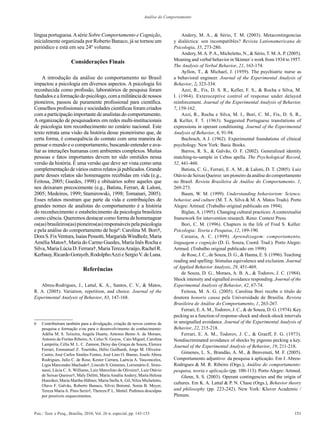Análise do Comportamento



língua portuguesa. A série Sobre Comportamento e Cognição,                           Andery, M. A., & Sério, T. M. (2003). Metacontingencias
inicialmente organizada por Roberto Banaco, já se tornou um                      y dialéctica: son incompatibles? Revista Lationamericana de
periódico e está em seu 24º volume.                                              Psicologia, 35, 273-280.
                                                                                     Andery, M. A. P. A., Micheletto, N., & Sério, T. M. A. P. (2005).
                                                                                 Meaning and verbal behavior in Skinner´s work from 1934 to 1957.
                      Considerações Finais
                                                                                 The Analysis of Verbal Behavior, 21, 163-174.
                                                                                     Ayllon, T., & Michael, J. (1959). The psychiatric nurse as
     A introdução da análise do comportamento no Brasil                          a behavioral engineer. Journal of the Experimental Analysis of
impactou a psicologia em diversos aspectos. A psicologia foi                     Behavior, 2, 323-334.
reconhecida como profissão, laboratórios de pesquisa foram                           Azzi, R., Fix, D. S. R., Keller, F. S., & Rocha e Silva, M.
fundados e a formação do psicólogo, com a militância de nossos                   I. (1964). Exteroceptive control of response under delayed
pioneiros, passou de puramente profissional para científica.                     reinforcement. Journal of the Experimental Analysis of Behavior,
Conselhos profissionais e sociedades científicas foram criados                   7, 159-162.
com a participação importante de analistas do comportamento.                         Azzi, R., Rocha e Silva, M. I., Bori, C. M., Fix, D. S. R.,
A organização de pesquisadores em redes multi-institucionais                     & Keller, F. 5. (1963). Suggested Portuguese translations of
de psicologia tem reconhecimento no cenário nacional. Este                       expressions in operant conditioning. Journal of the Experimental
texto retrata uma visão da história desse pioneirismo que, de                    Analysis of Behavior, 6, 91-94.
certa forma, é consequência do contato com uma maneira de                            Bachrach, A J. (1962). Experimental foundations of clinical
pensar o mundo e o comportamento, buscando entender e ava-                       psychology. New York: Basic Books.
liar as interações humanas com ambientes complexos. Muitas                           Barros, R. S., & Galvão, O. F. (2002). Generalized identity
pessoas e fatos importantes devem ter sido omitidos nessa                        matching-to-sample in Cebus apella. The Psychological Record,
versão da história. É uma versão que deve ser vista como uma                     52, 441-460.
complementação de vários outros relatos já publicados. Grande                        Batista, C. G., Ferrari, E. A. M., & Laloni, D. T. (2005). Luiz
parte desses relatos são homenagens recebidas em vida (e.g.,                     Otávio de Seixas Queiroz: um pioneiro da análise do comportamento
Feitosa, 2005; Guedes, 1998) e obituários sobre aqueles que                      no Brasil. Revista Brasileira de Análise do Comportamento. 1,
nos deixaram precocemente (e.g., Batista, Ferrari, & Laloni,                     269-273.
2005; Medeiros, 1999; Stamirowski, 1998; Tomanari, 2005).                            Baum, W. M. (1999). Understanding behaviorism: Science,
Esses relatos mostram que parte da vida e contribuições de                       behavior, and culture (M. T. A. Silva & M. A. Matos Trads). Porto
grandes nomes de analistas do comportamento é a história                         Alegre: Artmed. (Trabalho original publicado em 1994).
do reconhecimento e estabelecimento da psicologia brasileira                         Biglan, A. (1995). Changing cultural practices: A contextualist
como ciência. Queremos destacar como forma de homenagear                         framework for intervention research. Reno: Context Press.
os(as) brasileiros(as) pioneiros(as) responsáveis pela psicologia                    Bori, C. M. (1996). Chapters in the life of Fred S. Keller.
e pela análise do comportamento de hoje6: Carolina M. Bori†,                     Psicologia: Teoria e Pesquisa, 12, 189-190.
Dora S. Fix Ventura, Isaias Pessotti, Margarida Windholz, Maria                      Catania, A. C. (1999). Aprendizagem: comportamento,
Amélia Matos†, Maria do Carmo Guedes, Maria Inês Rocha e                         linguagem e cognição (D. G. Souza, Coord. Trad.). Porto Alegre:
Silva, Maria Lúcia D. Ferrara†, Maria Tereza Araújo, Rachel R.                   Artmed. (Trabalho original publicado em 1998)
Kerbauy, Ricardo Gorayeb, Rodolpho Azzi e Sergio V. de Luna.                         de Rose, J. C., de Souza, D. G., & Hanna, E. S. (1996). Teaching
                                                                                 reading and spelling: Stimulus equivalence and exclusion. Journal
                                                                                 of Applied Behavior Analysis, 29, 451-469.
                             Referências
                                                                                     de Souza, D. G., Moraes, A. B. A., & Todorov, J. C. (1984).
                                                                                 Shock intensity and signalled avoidance responding. Journal of the
   Abreu-Rodrigues, J., Lattal, K. A., Santos, C. V., & Matos,                   Experimental Analysis of Behavior, 42, 67-74.
R. A. (2005). Variation, repetition, and choice. Journal of the                      Feitosa, M. A. G. (2005). Carolina Bori recebe o título de
Experimental Analysis of Behavior, 83, 147-168.                                  doutora honoris causa pela Universidade de Brasília. Revista
                                                                                 Brasileira de Análise do Comportamento, 1, 263-267.
                                                                                     Ferrari, E. A. M., Todorov, J. C., & de Souza, D. G. (1974). Key
                                                                                 pecking as a function of response-shock and shock-shock intervals
6	   Contribuíram também para a divulgação, criação de novos centros de          in unsignalled avoidance. Journal of the Experimental Analysis of
     pesquisa e formação e/ou para o desenvolvimento de conhecimento:            Behavior, 22, 215-218.
     Adélia M. S. Teixeira, Angela Duarte, Antonio Bento A. de Moraes,               Ferrari, E. A. M., Todorov, J. C., & Graeff, F. G. (1973).
     Antonio de Freitas Ribeiro, A. Celso N. Goyos, Caio Miguel, Carolina        Nondiscriminated avoidance of shocks by pigeons pecking a key.
     Lampréia, Célia M. L. C. Zannon, Deisy das Graças de Souza, Elenice         Journal of the Experimental Analysis of Behavior, 19, 211-218.
     Ferrari, Emmanuel Z. Tourinho, Hélio Guilhardi, Jorge M. Oliveira-
     Castro, José Carlos Simões Fontes, José Lino O. Bueno, Josele Abreu             Gimenes, L. S., Brandão, A. M., & Benvenuti, M. F. (2005).
     Rodrigues, Julio C. de Rose, Kester Carrara, Laércia A. Vasconcelos,        Comportamento adjuntivo: da pesquisa à aplicação. Em J. Abreu-
     Ligia Marcondes Machado†, Lincoln S. Gimenes, Lorismário E. Simo-           Rodrigues & M. R. Ribeiro (Orgs.), Análise do comportamento:
     nassi, Lúcia C. A. Williams, Luiz Marcelino de Oliveira†, Luiz Otávio       pesquisa, teoria e aplicação (pp. 100-113). Porto Alegre: Artmed.
     de Seixas Queiroz†, Maly Delitti, Maria Amália Andery, Maria Helena             Glenn, S. S. (2003). Operant contingencies and the origin of
     Hunziker, Maria Martha Hübner, Maria Stella A. Gil, Nilza Micheletto,
                                                                                 cultures. Em K. A. Lattal & P. N. Chase (Orgs.), Behavior theory
     Olavo F. Galvão, Roberto Banaco, Silvio Botomé, Sonia B. Meyer,
     Tereza Maria A. Pires Serio†, Thereza P. L. Mettel. Pedimos desculpas       and philosophy (pp. 223-242). New York: Kluver Academic /
     por possíveis esquecimentos.                                                Plenum.


Psic.: Teor. e Pesq., Brasília, 2010, Vol. 26 n. especial, pp. 143-153                                                                            151
 