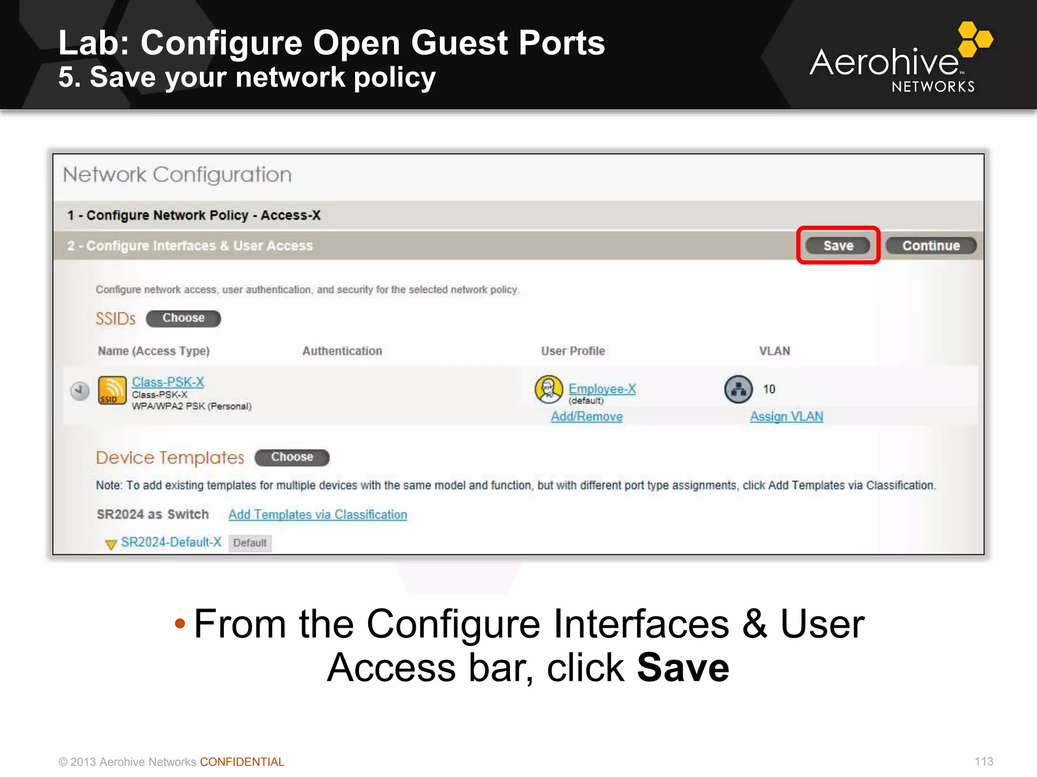 © 2013 Aerohive Networks CONFIDENTIAL
Lab: Configure Open Guest Ports
5. Save your network policy
113
• From the Configure Interfaces & User
Access bar, click Save
 