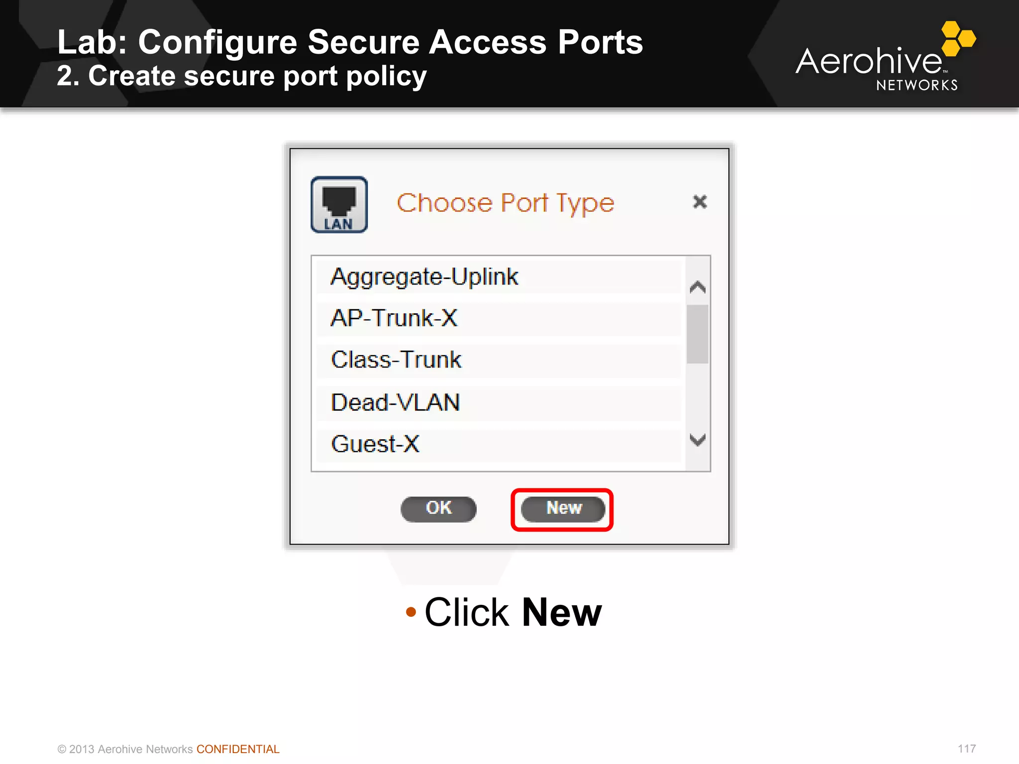 © 2013 Aerohive Networks CONFIDENTIAL
Lab: Configure Secure Access Ports
2. Create secure port policy
117
• Click New
 