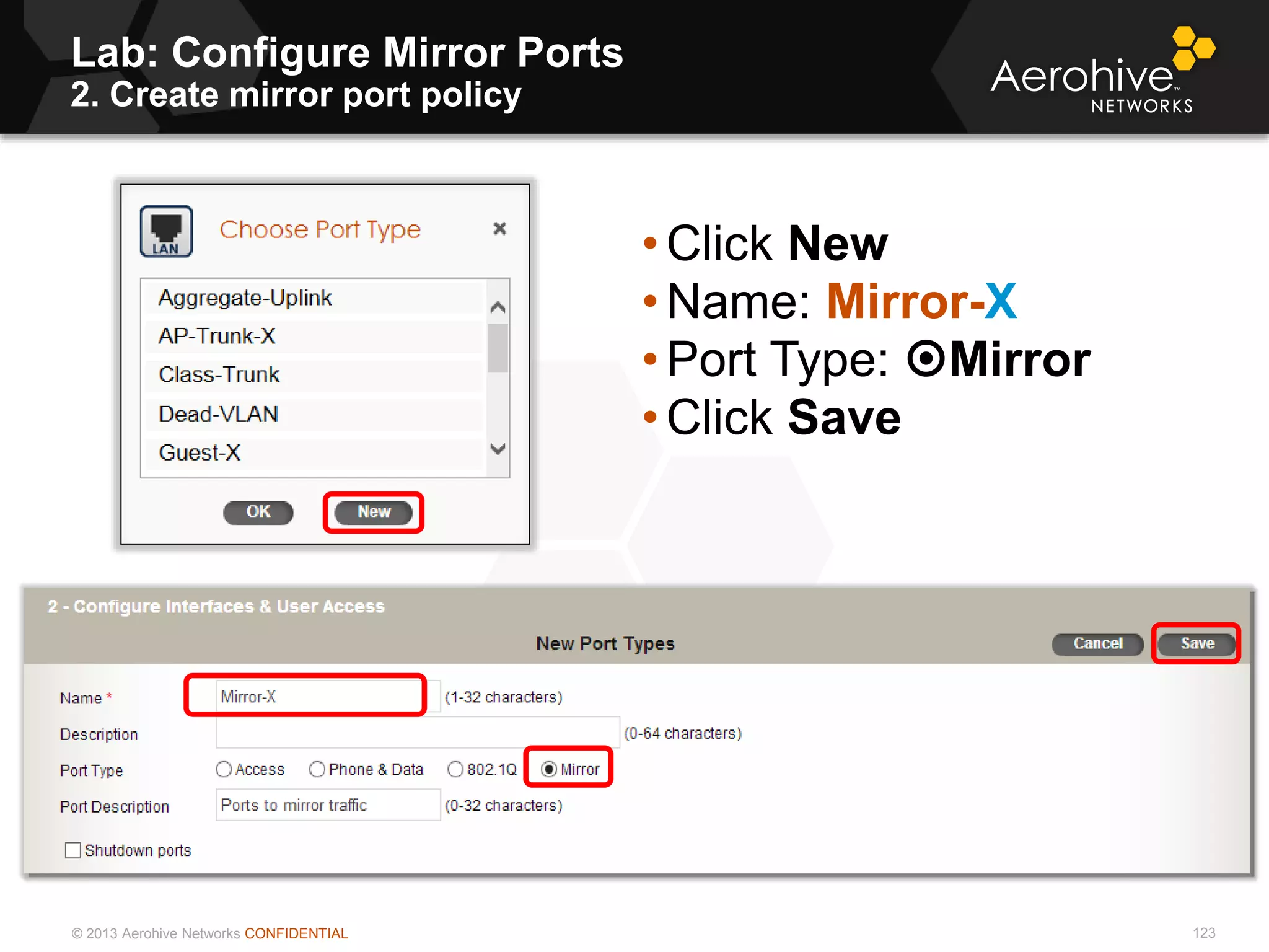© 2013 Aerohive Networks CONFIDENTIAL
Lab: Configure Mirror Ports
2. Create mirror port policy
123
• Click New
• Name: Mirror-X
• Port Type: Mirror
• Click Save
 