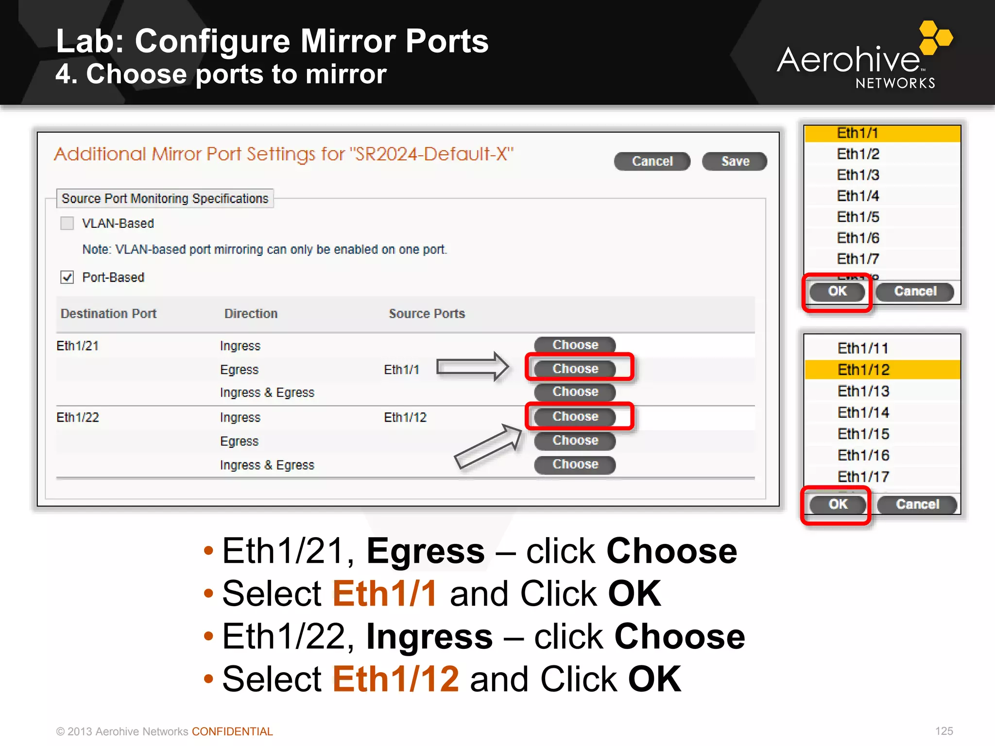 © 2013 Aerohive Networks CONFIDENTIAL
Lab: Configure Mirror Ports
4. Choose ports to mirror
125
• Eth1/21, Egress – click Choose
• Select Eth1/1 and Click OK
• Eth1/22, Ingress – click Choose
• Select Eth1/12 and Click OK
 