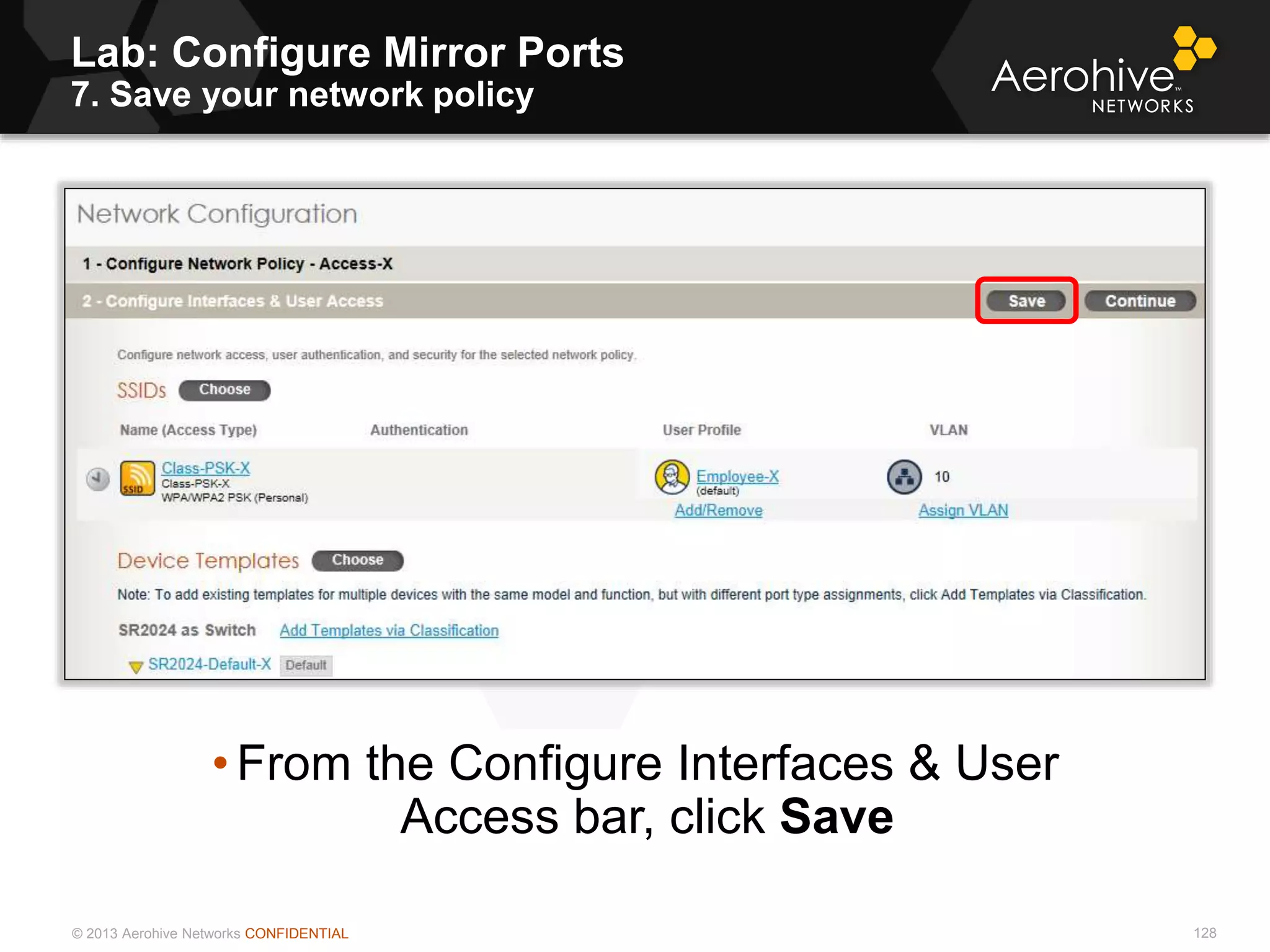 © 2013 Aerohive Networks CONFIDENTIAL 128
• From the Configure Interfaces & User
Access bar, click Save
Lab: Configure Mirror Ports
7. Save your network policy
 