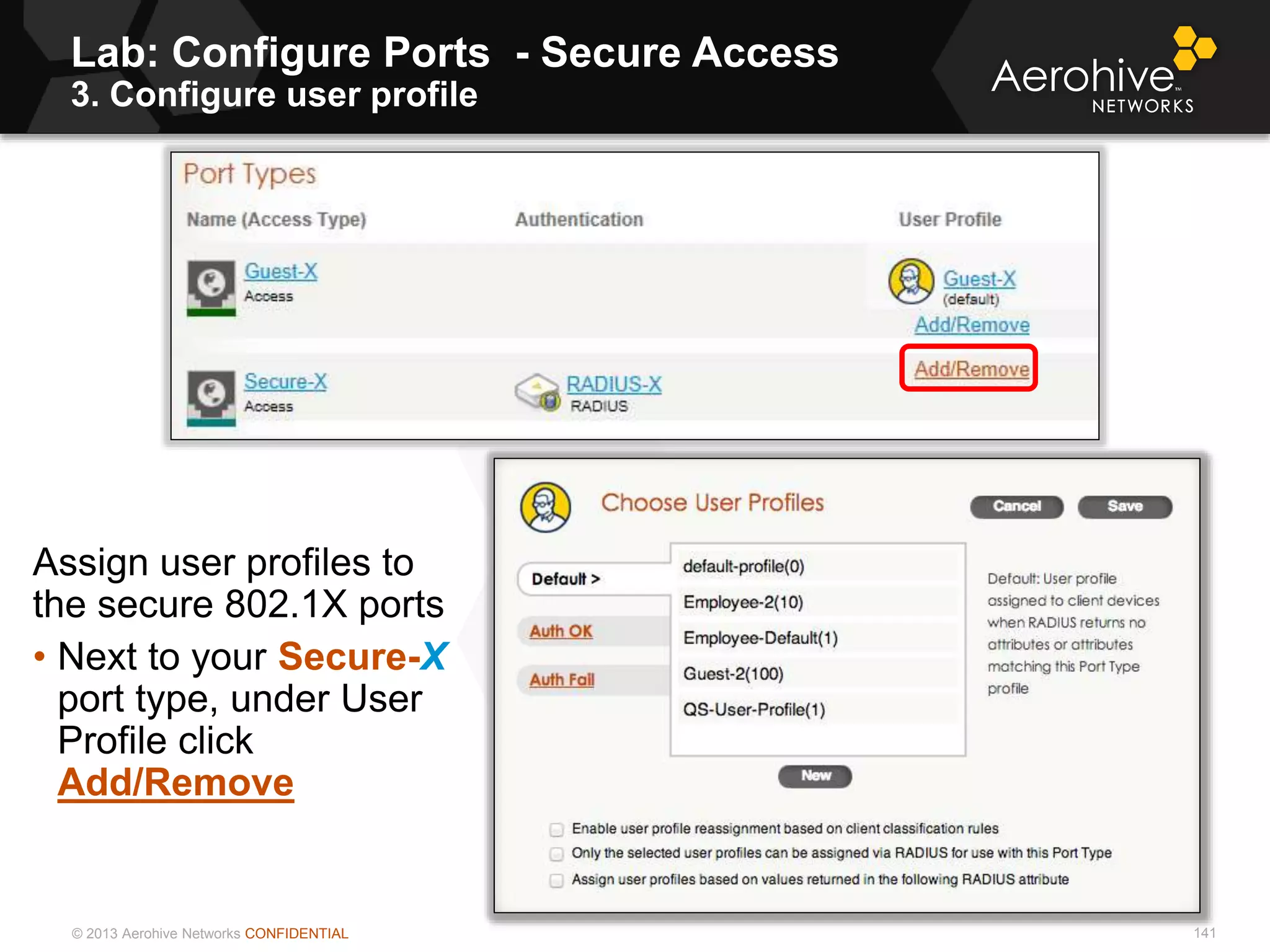© 2013 Aerohive Networks CONFIDENTIAL
Lab: Configure Ports - Secure Access
3. Configure user profile
141
Assign user profiles to
the secure 802.1X ports
• Next to your Secure-X
port type, under User
Profile click
Add/Remove
 