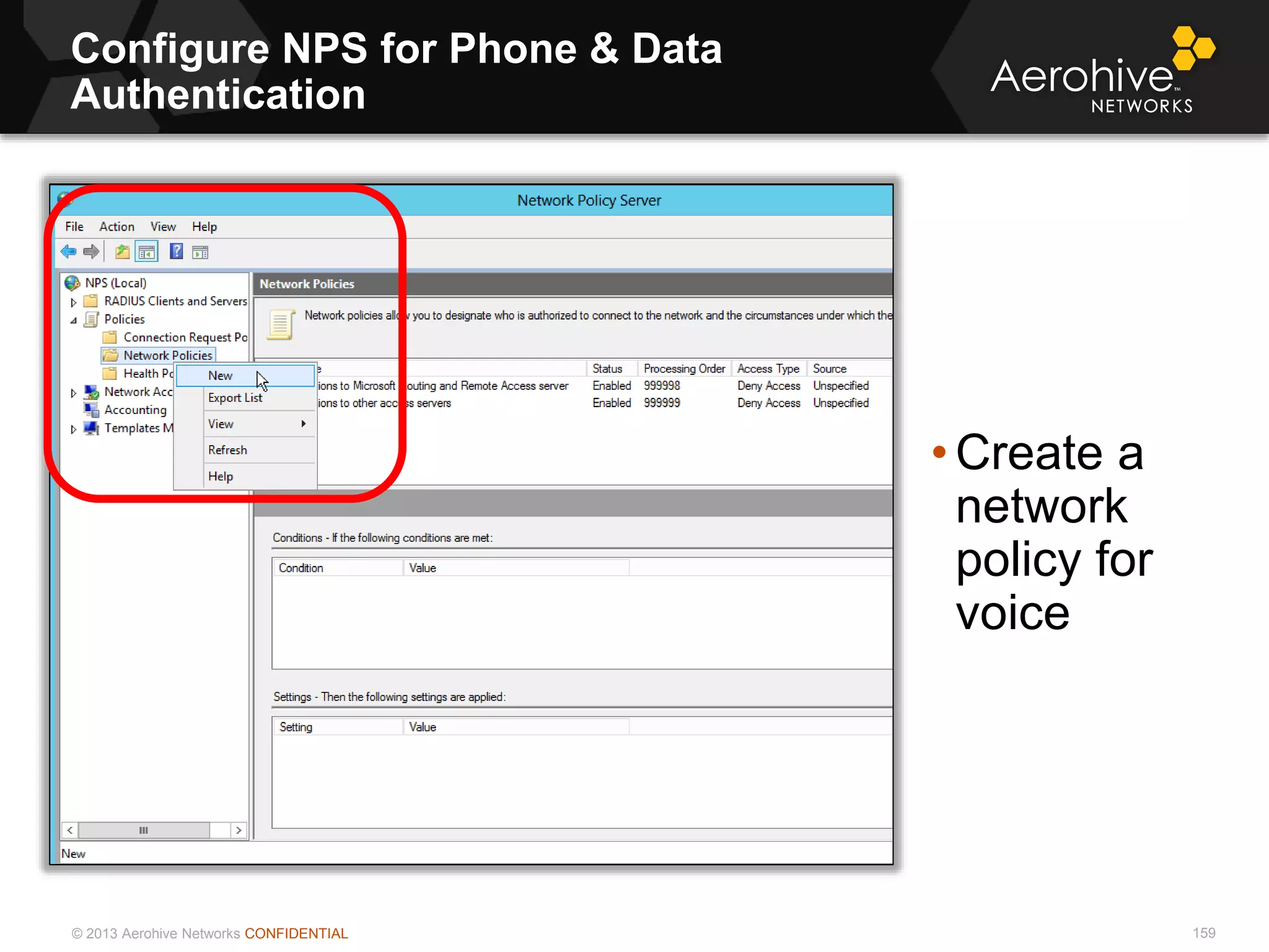 © 2013 Aerohive Networks CONFIDENTIAL
Configure NPS for Phone & Data
Authentication
159
• Create a
network
policy for
voice
 