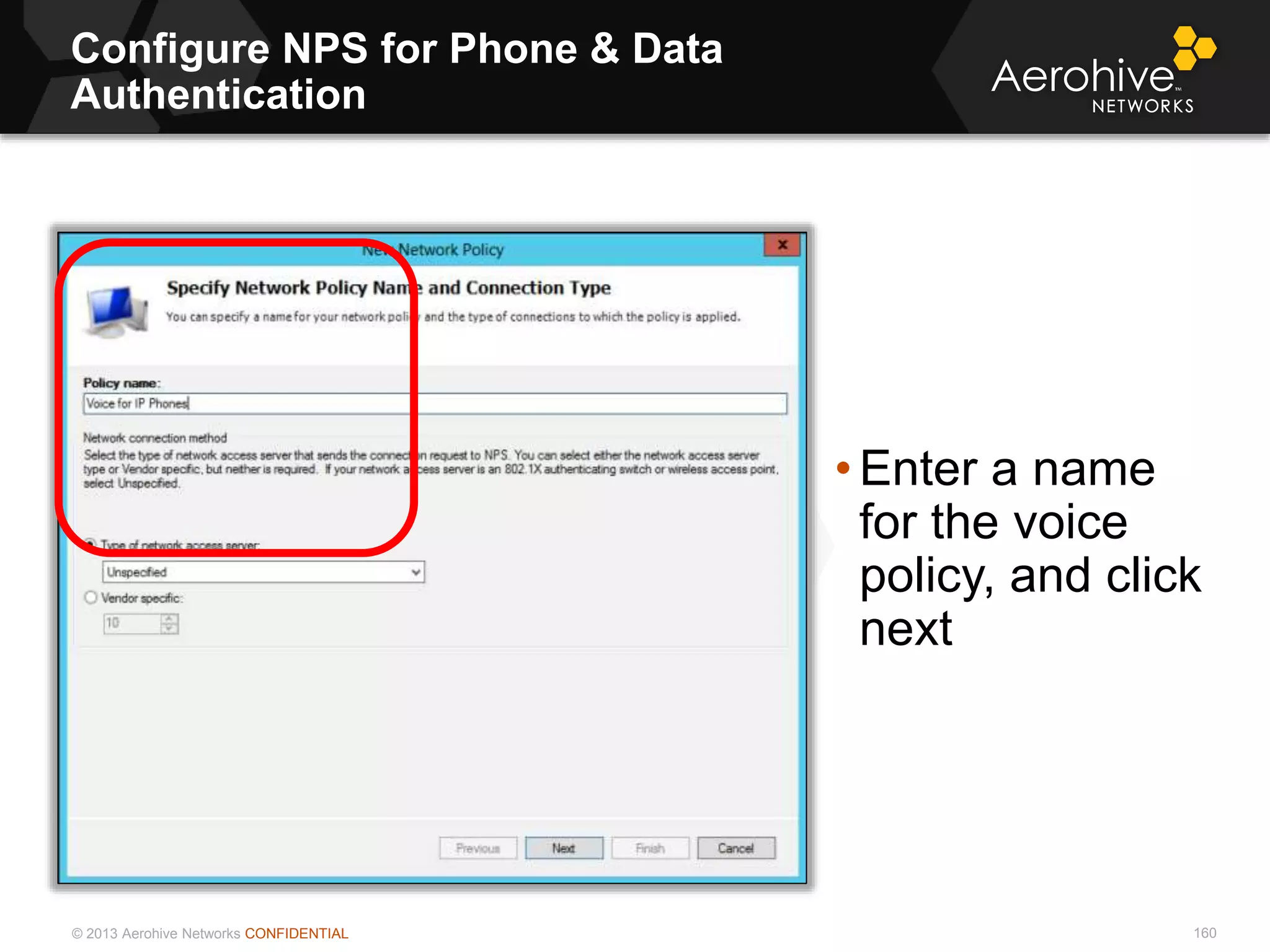 © 2013 Aerohive Networks CONFIDENTIAL
Configure NPS for Phone & Data
Authentication
160
• Enter a name
for the voice
policy, and click
next
 
