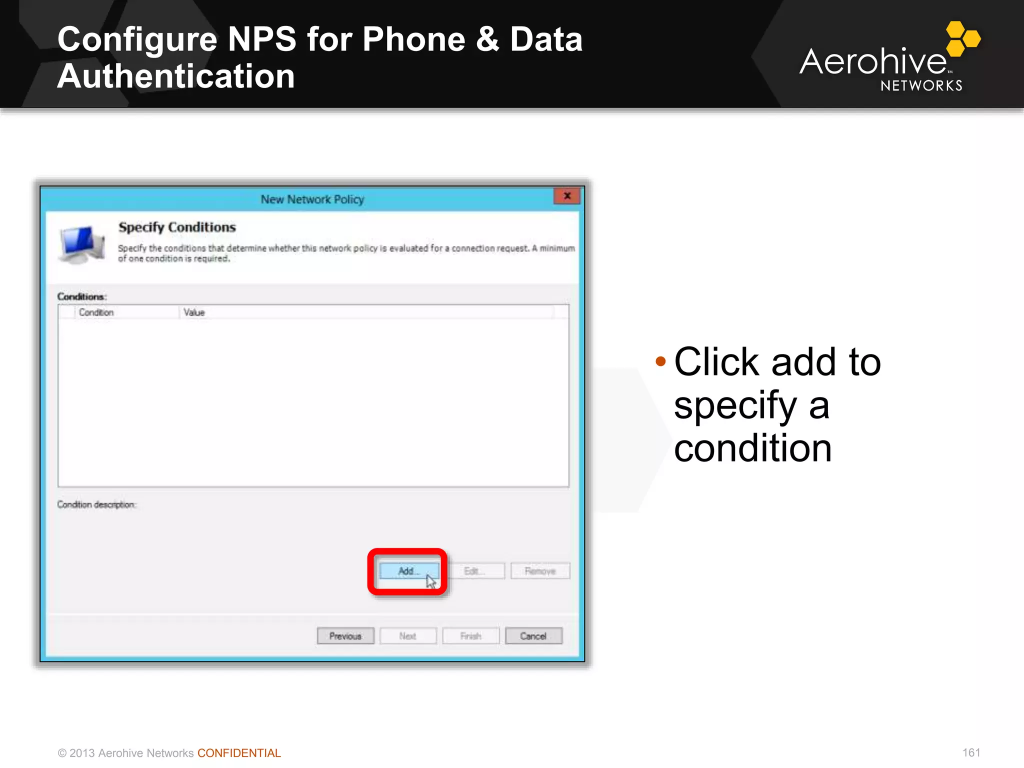 © 2013 Aerohive Networks CONFIDENTIAL
Configure NPS for Phone & Data
Authentication
161
• Click add to
specify a
condition
 