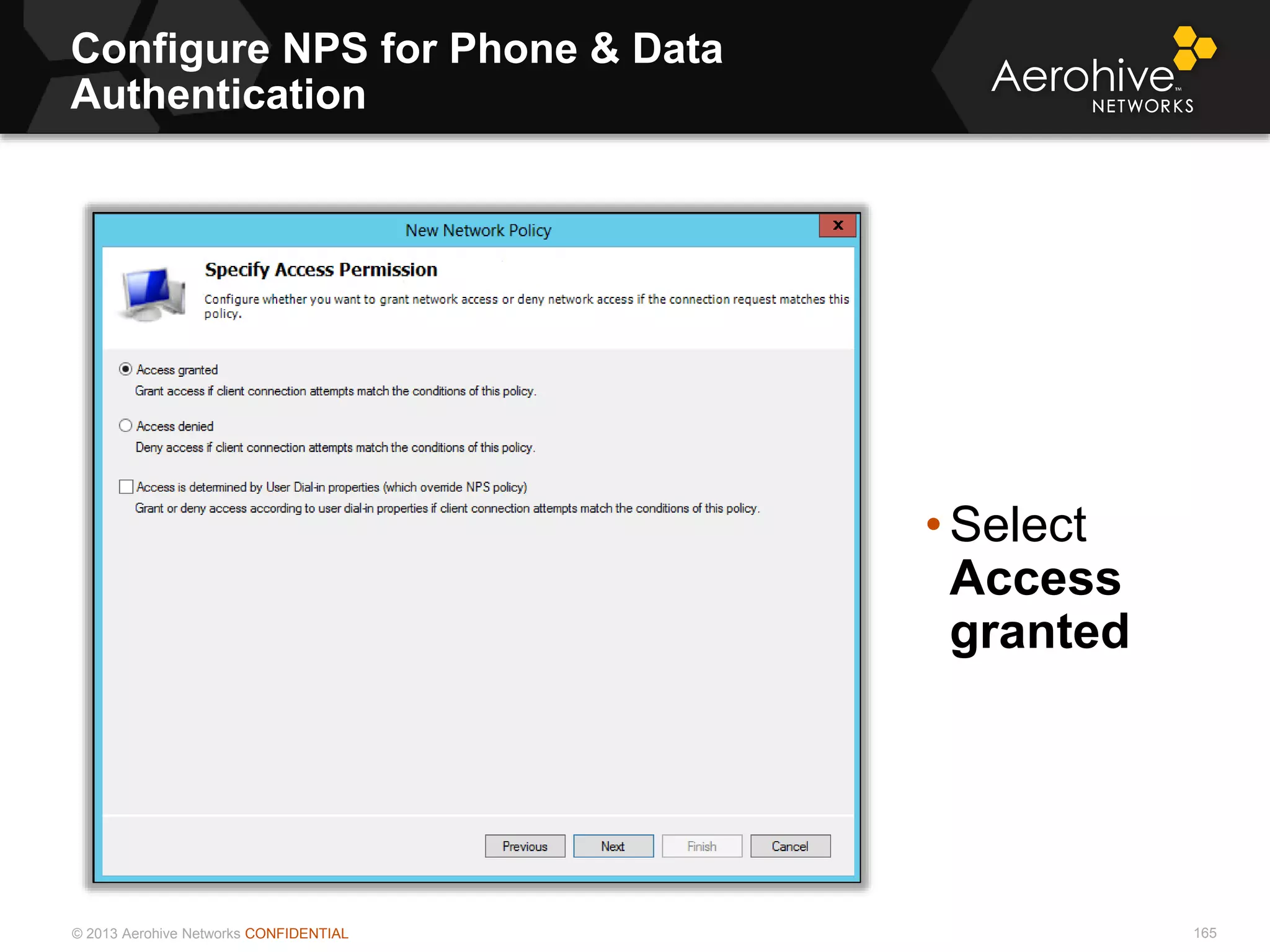 © 2013 Aerohive Networks CONFIDENTIAL
Configure NPS for Phone & Data
Authentication
165
• Select
Access
granted
 