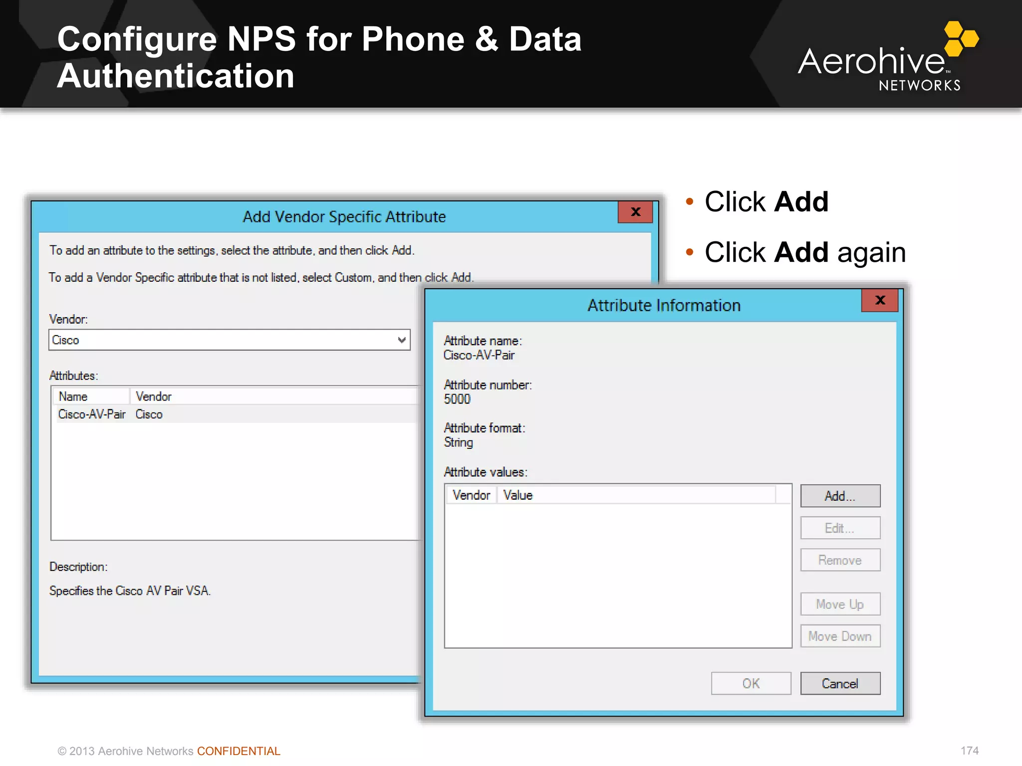 © 2013 Aerohive Networks CONFIDENTIAL
Configure NPS for Phone & Data
Authentication
174
• Click Add
• Click Add again
 