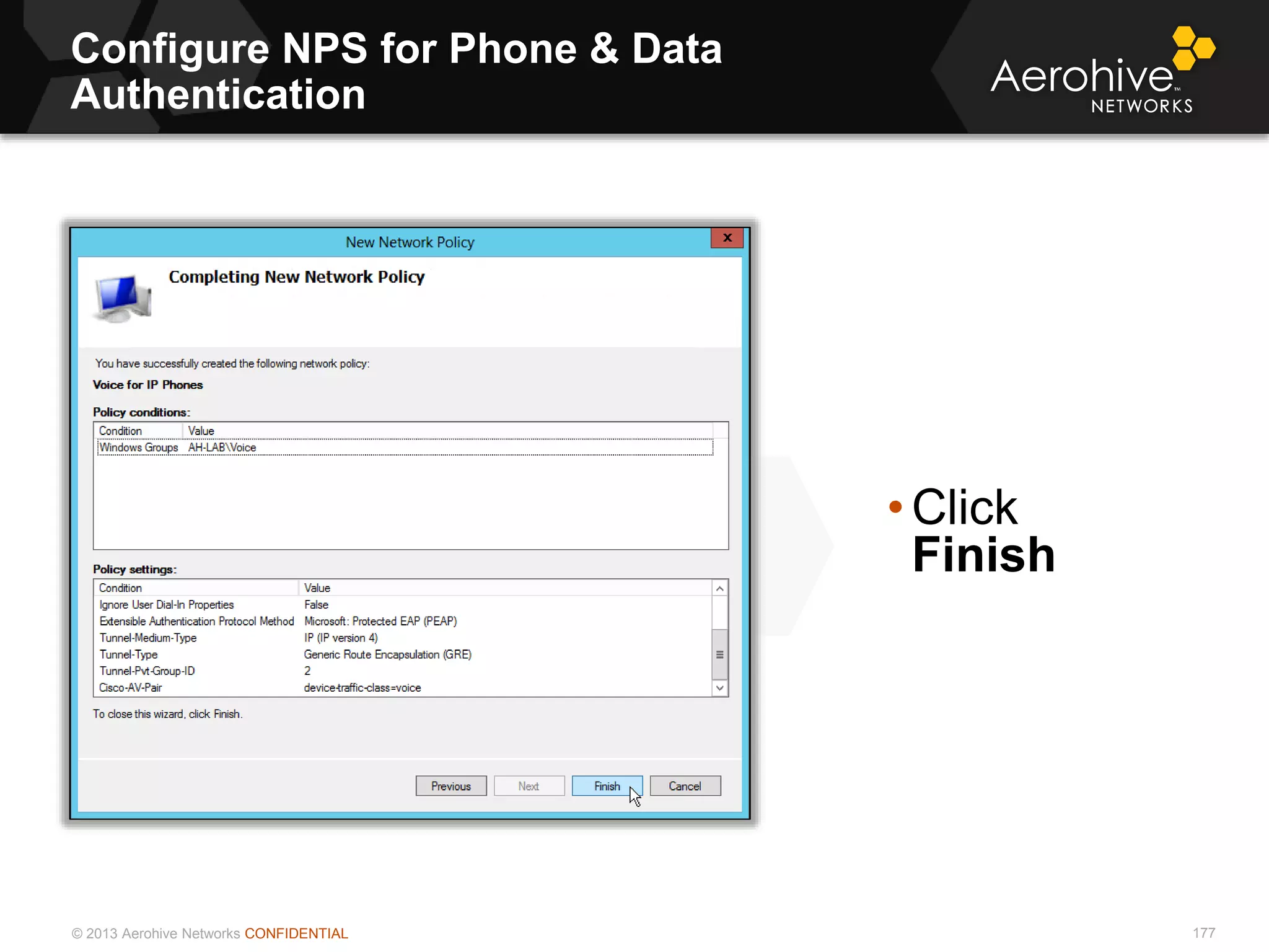 © 2013 Aerohive Networks CONFIDENTIAL
Configure NPS for Phone & Data
Authentication
177
• Click
Finish
 