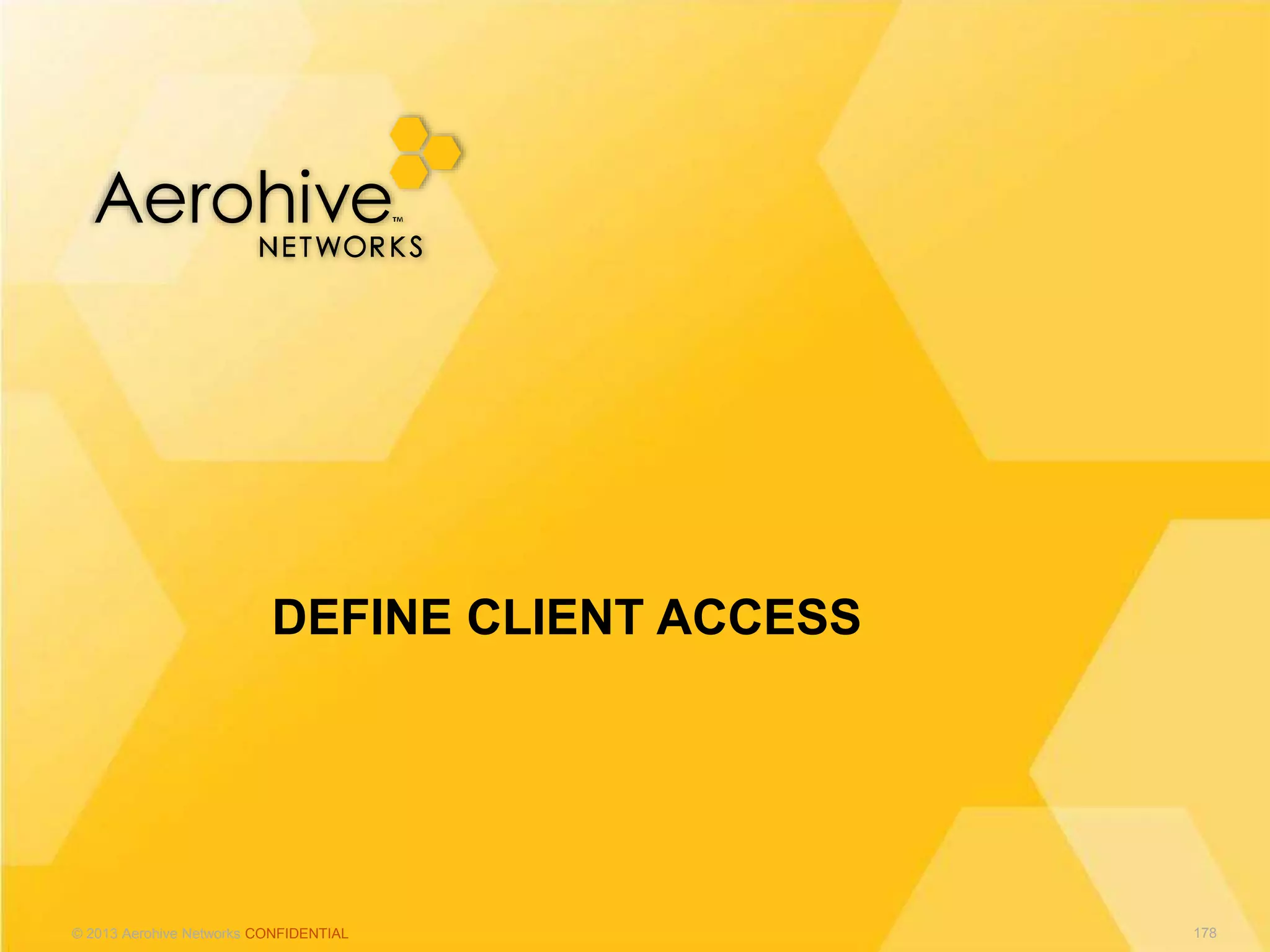 © 2013 Aerohive Networks CONFIDENTIAL
DEFINE CLIENT ACCESS
178
 
