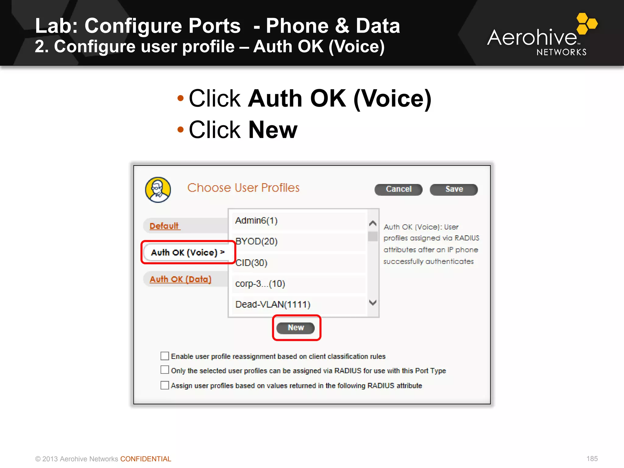 © 2013 Aerohive Networks CONFIDENTIAL
Lab: Configure Ports - Phone & Data
2. Configure user profile – Auth OK (Voice)
185
• Click Auth OK (Voice)
• Click New
 