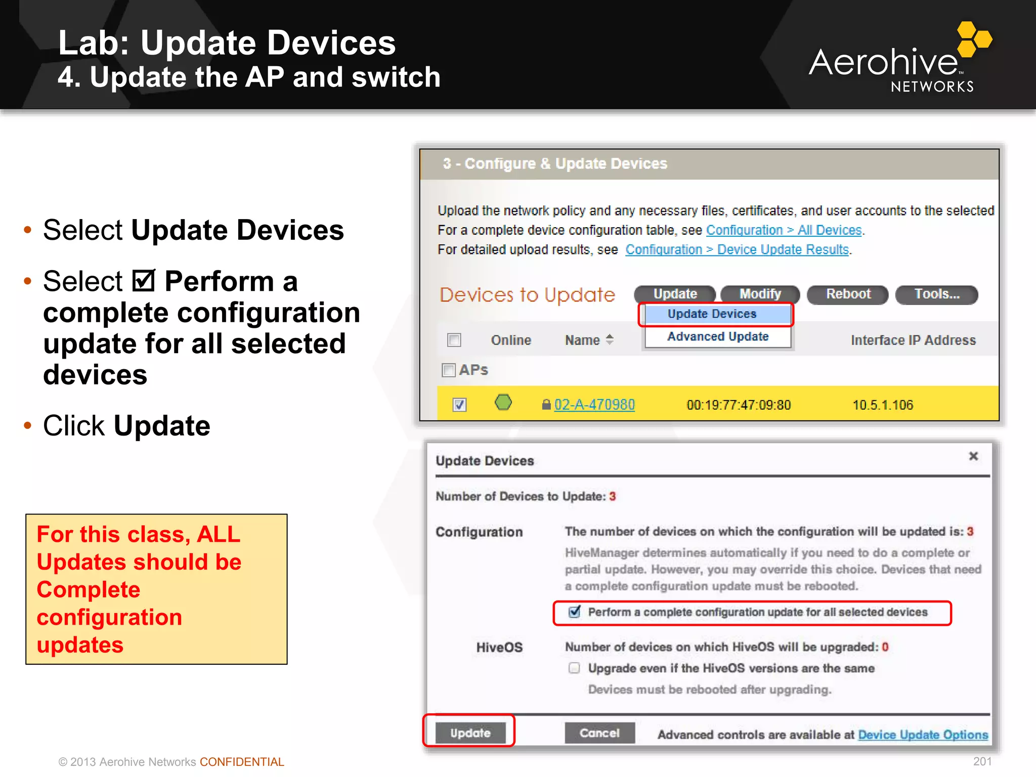 © 2013 Aerohive Networks CONFIDENTIAL 201
• Select Update Devices
• Select  Perform a
complete configuration
update for all selected
devices
• Click Update
For this class, ALL
Updates should be
Complete
configuration
updates
Lab: Update Devices
4. Update the AP and switch
 