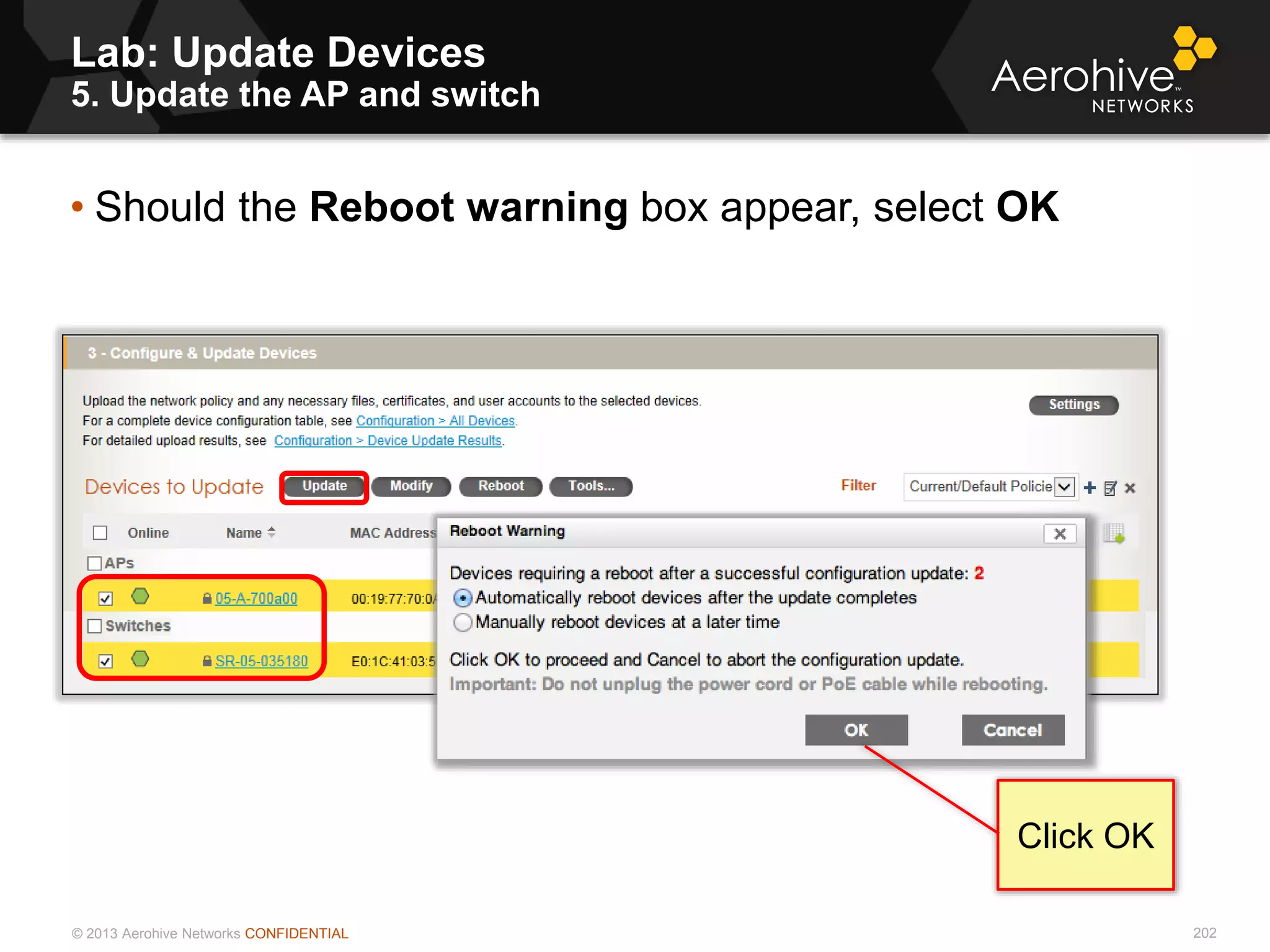 © 2013 Aerohive Networks CONFIDENTIAL
Lab: Update Devices
5. Update the AP and switch
202
• Should the Reboot warning box appear, select OK
Click OK
 