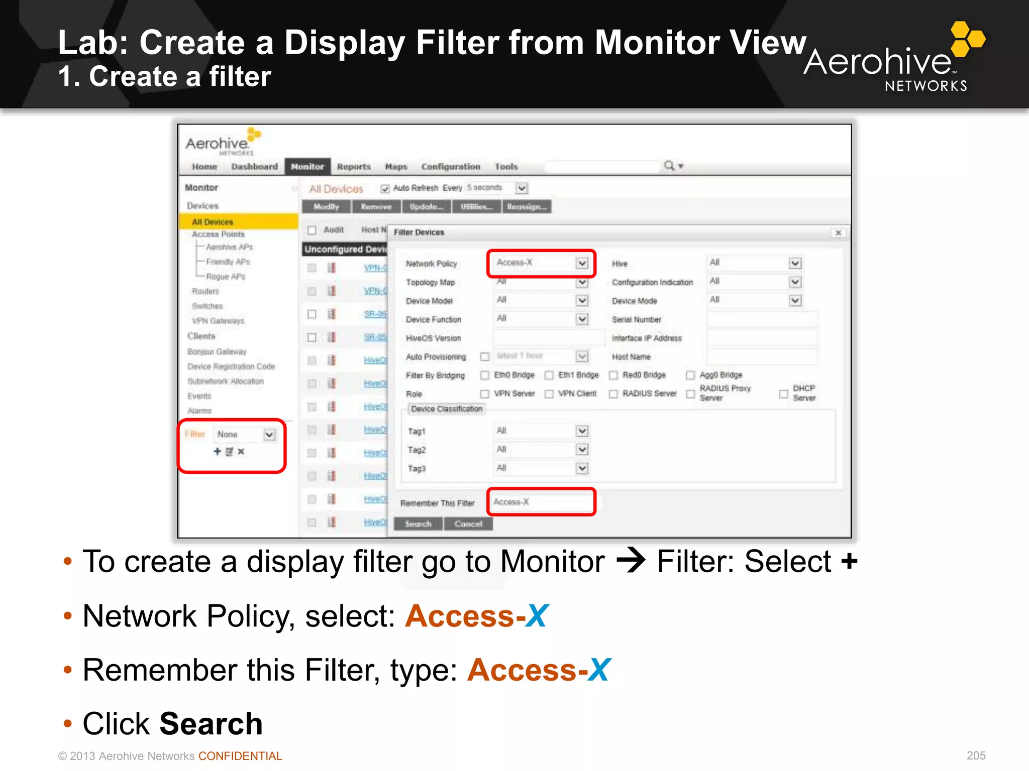 © 2013 Aerohive Networks CONFIDENTIAL
Lab: Create a Display Filter from Monitor View
1. Create a filter
205
• To create a display filter go to Monitor  Filter: Select +
• Network Policy, select: Access-X
• Remember this Filter, type: Access-X
• Click Search
 