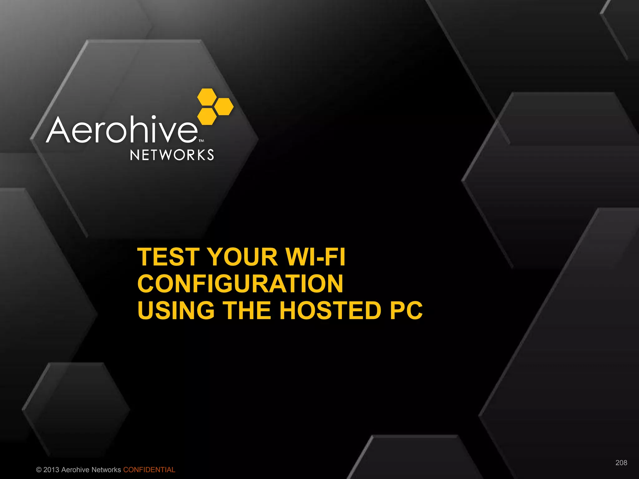 © 2013 Aerohive Networks CONFIDENTIAL
TEST YOUR WI-FI
CONFIGURATION
USING THE HOSTED PC
208
 
