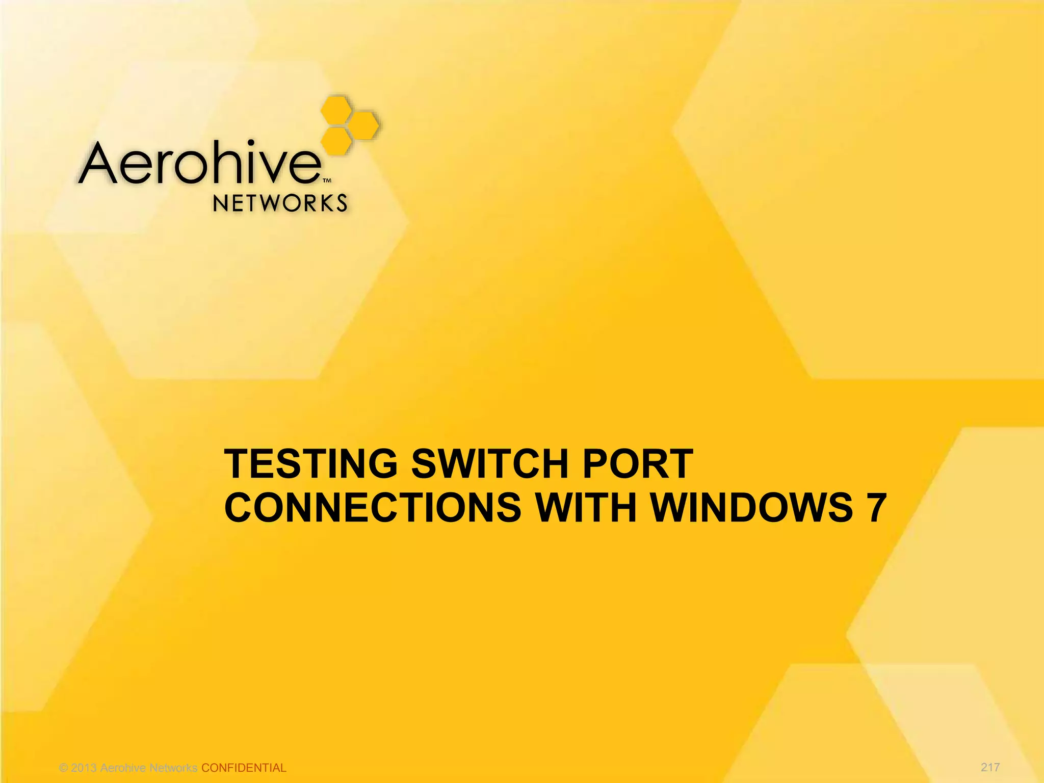 © 2013 Aerohive Networks CONFIDENTIAL
TESTING SWITCH PORT
CONNECTIONS WITH WINDOWS 7
217
 