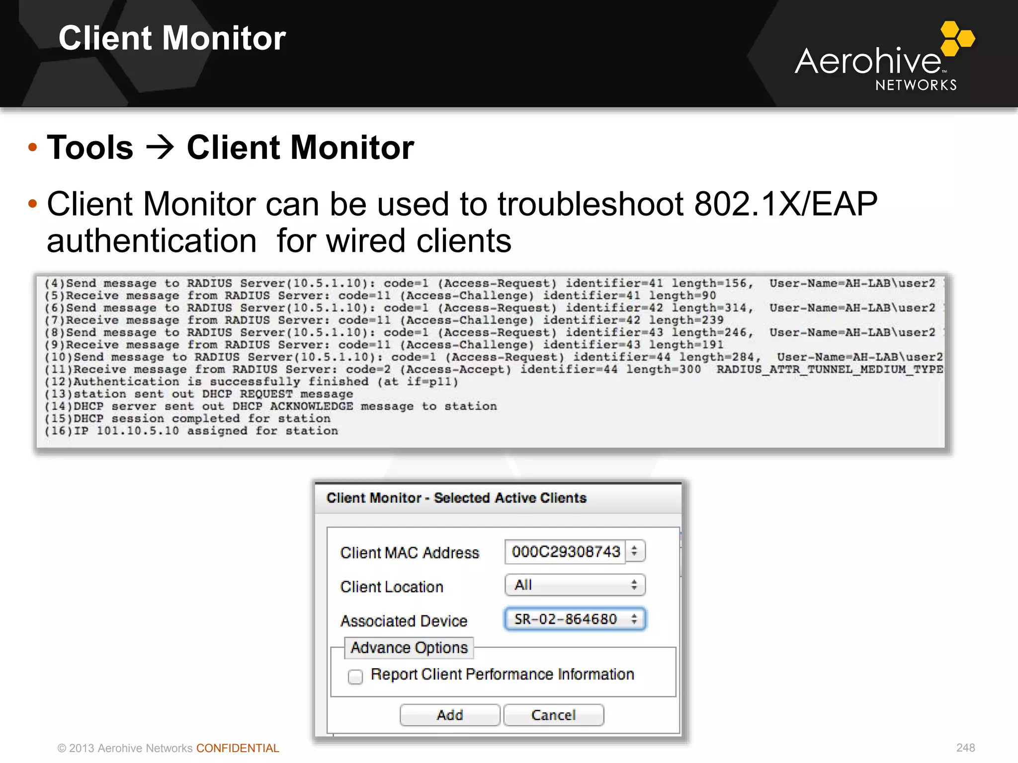 © 2013 Aerohive Networks CONFIDENTIAL
Client Monitor
248
• Tools  Client Monitor
• Client Monitor can be used to troubleshoot 802.1X/EAP
authentication for wired clients
 