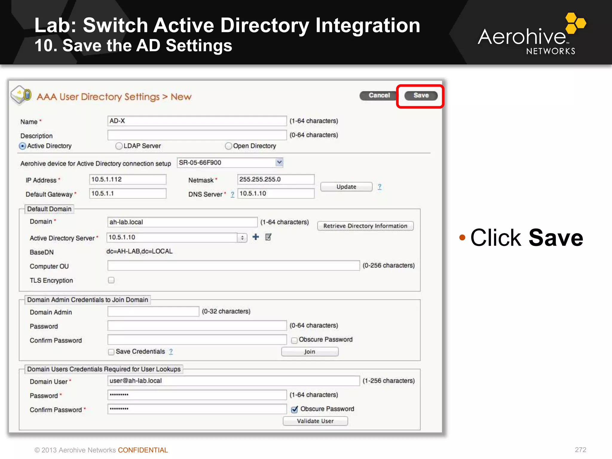 © 2013 Aerohive Networks CONFIDENTIAL
Lab: Switch Active Directory Integration
10. Save the AD Settings
272
• Click Save
 