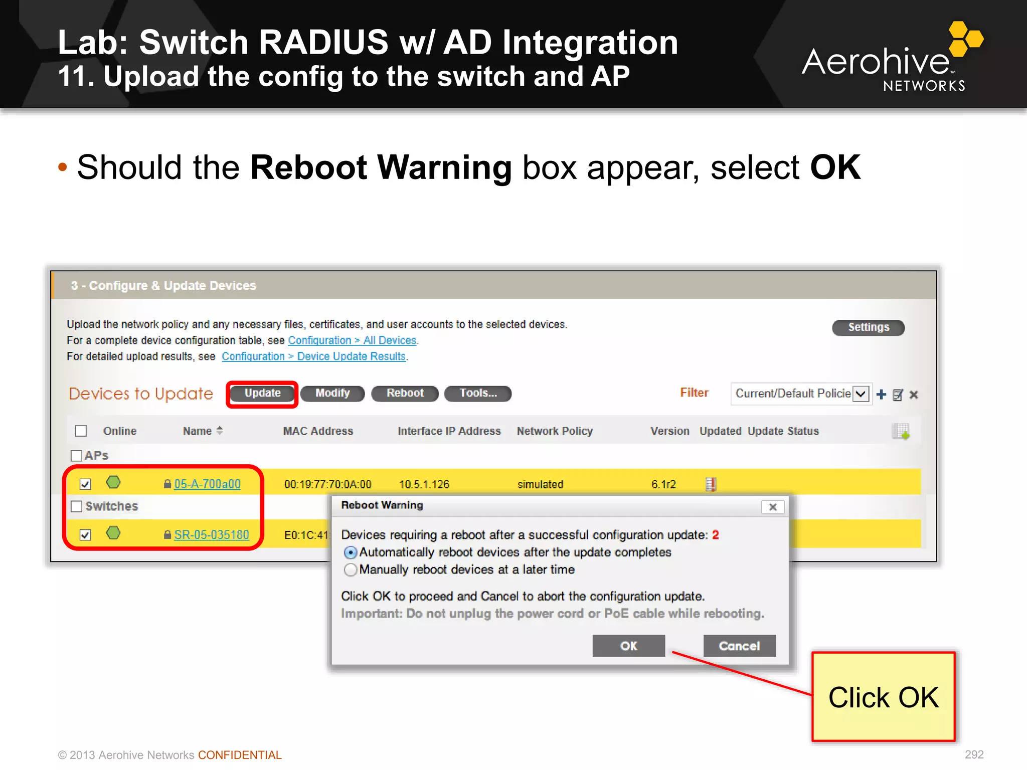 © 2013 Aerohive Networks CONFIDENTIAL 292
• Should the Reboot Warning box appear, select OK
Lab: Switch RADIUS w/ AD Integration
11. Upload the config to the switch and AP
Click OK
 
