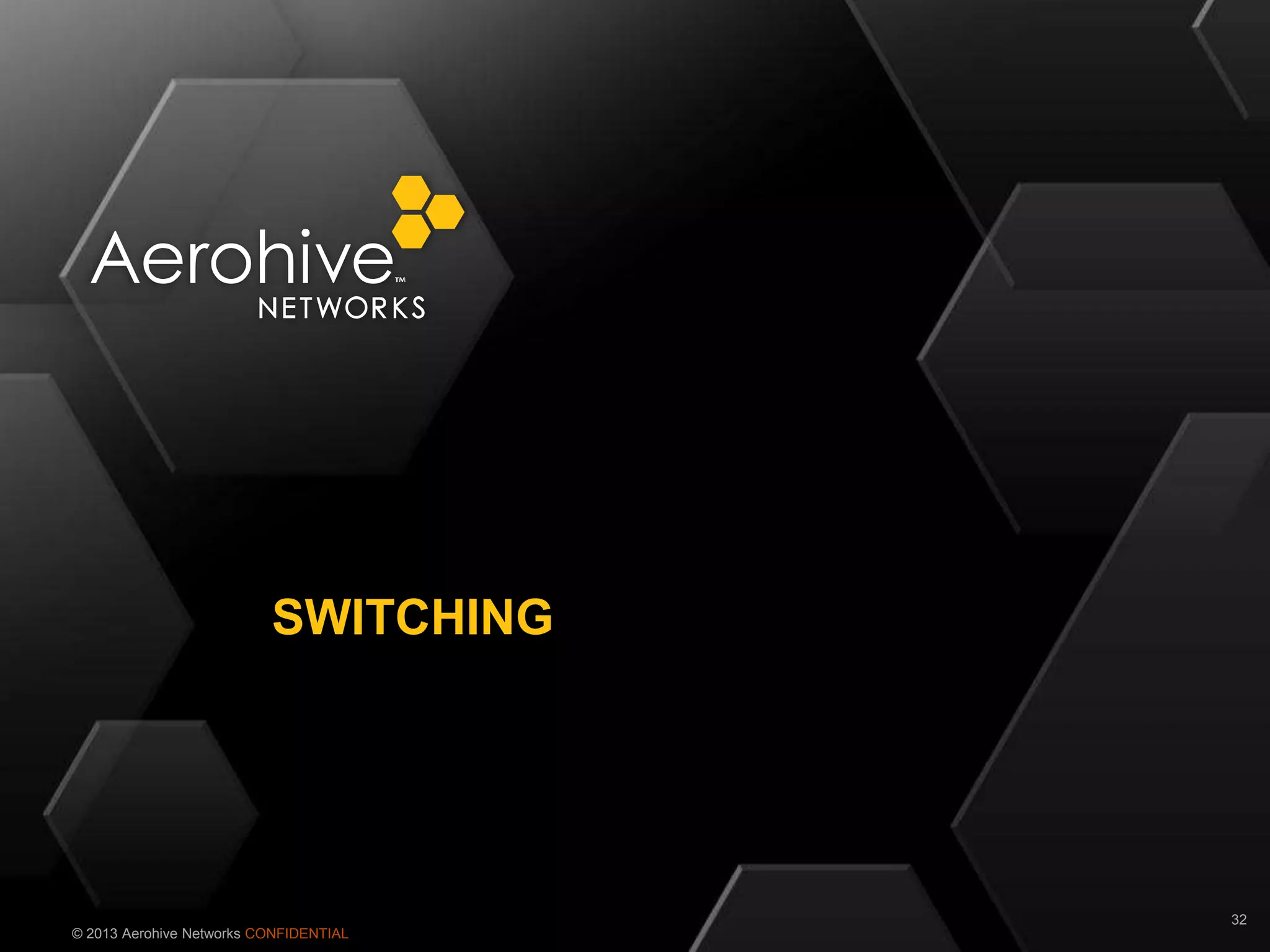 © 2013 Aerohive Networks CONFIDENTIAL
SWITCHING
32
 
