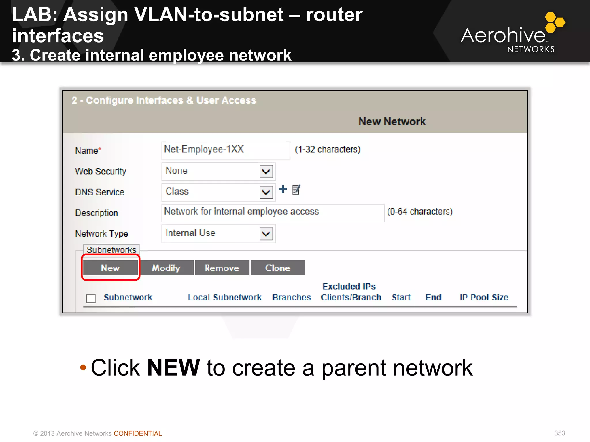 © 2013 Aerohive Networks CONFIDENTIAL 353
• Click NEW to create a parent network
LAB: Assign VLAN-to-subnet – router
interfaces
3. Create internal employee network
 
