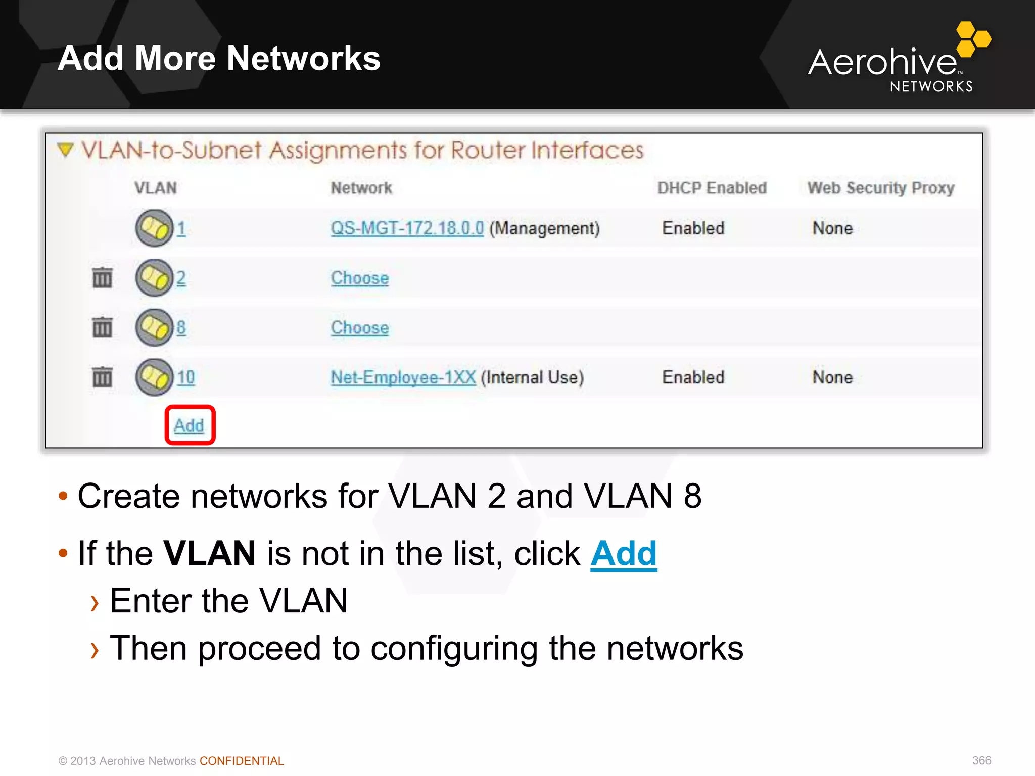 © 2013 Aerohive Networks CONFIDENTIAL
Add More Networks
366
• Create networks for VLAN 2 and VLAN 8
• If the VLAN is not in the list, click Add
› Enter the VLAN
› Then proceed to configuring the networks
 