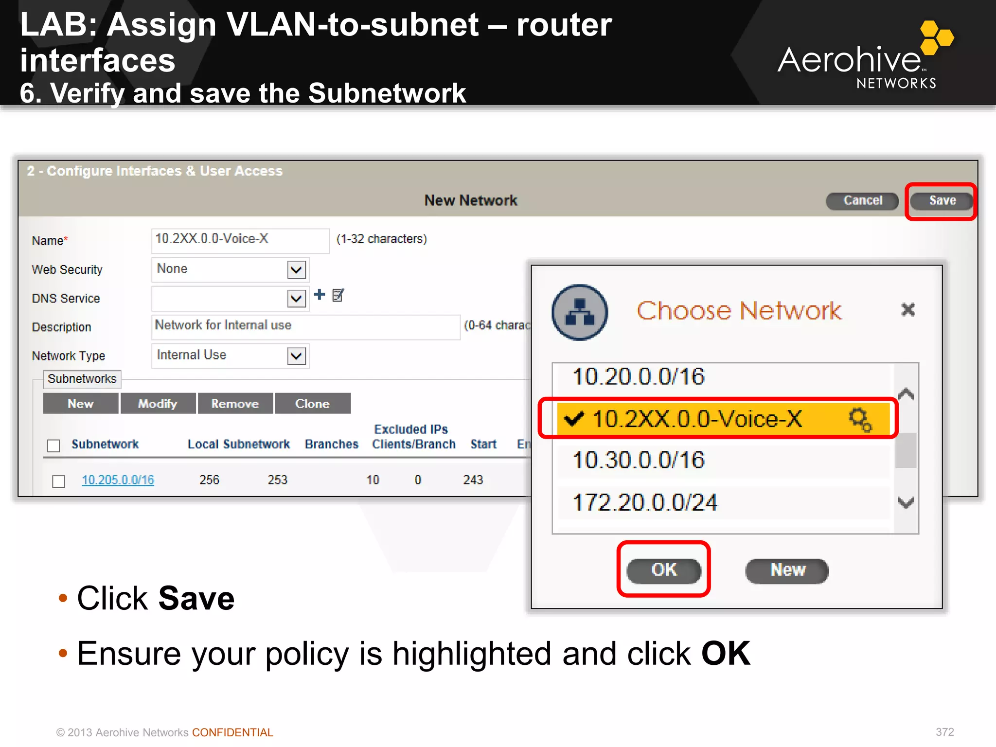 © 2013 Aerohive Networks CONFIDENTIAL 372
• Click Save
• Ensure your policy is highlighted and click OK
LAB: Assign VLAN-to-subnet – router
interfaces
6. Verify and save the Subnetwork
 